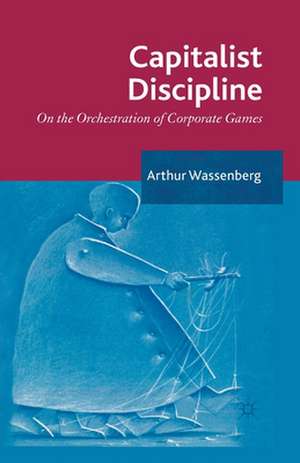 Capitalist Discipline: On the orchestration of Corporate Games de Arthur Wassenberg