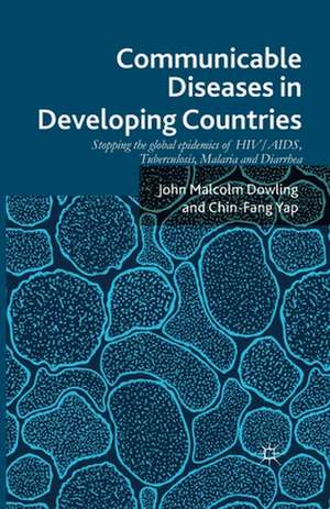 Communicable Diseases in Developing Countries: Stopping the global epidemics of HIV/AIDS, Tuberculosis, Malaria and Diarrhea de John Malcolm Dowling