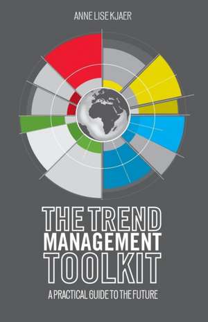 The Trend Management Toolkit: A Practical Guide to the Future de A. Kjaer