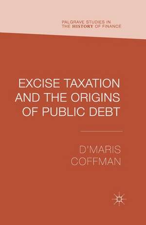 Excise Taxation and the Origins of Public Debt de D'Maris Coffman