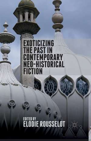 Exoticizing the Past in Contemporary Neo-Historical Fiction de E. Rousselot