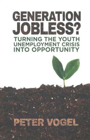 Generation Jobless?: Turning the youth unemployment crisis into opportunity de P. Vogel