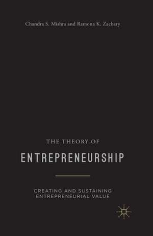 The Theory of Entrepreneurship: Creating and Sustaining Entrepreneurial Value de Chandra S. Mishra