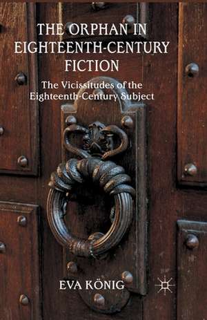 The Orphan in Eighteenth-Century Fiction: The Vicissitudes of the Eighteenth-Century Subject de E. König