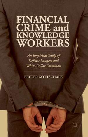 Financial Crime and Knowledge Workers: An Empirical Study of Defense Lawyers and White-Collar Criminals de Petter Gottschalk