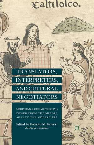 Translators, Interpreters, and Cultural Negotiators: Mediating and Communicating Power from the Middle Ages to the Modern Era de F. Federici