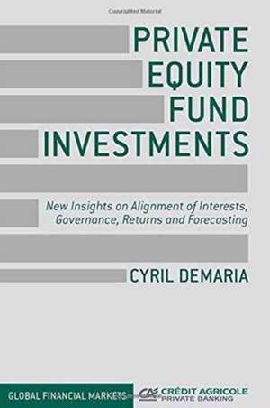 Private Equity Fund Investments: New Insights on Alignment of Interests, Governance, Returns and Forecasting de Cyril Demaria