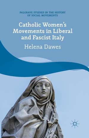 Catholic Women's Movements in Liberal and Fascist Italy de H. Dawes