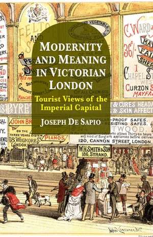 Modernity and Meaning in Victorian London: Tourist Views of the Imperial Capital de Joseph De Sapio