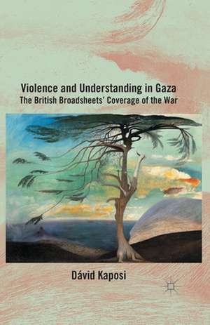 Violence and Understanding in Gaza: The British Broadsheets' Coverage of the War de D. Kaposi