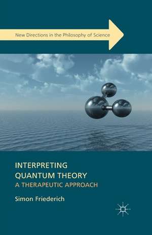 Interpreting Quantum Theory: A Therapeutic Approach de S. Friederich