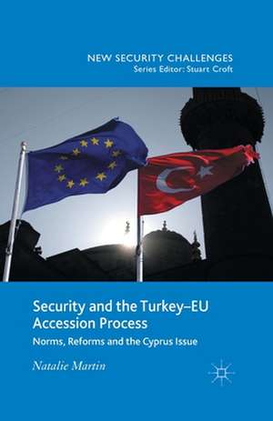 Security and the Turkey-EU Accession Process: Norms, Reforms and the Cyprus Issue de N. Martin