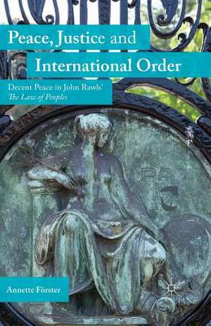 Peace, Justice and International Order: Decent Peace in John Rawls' The Law of Peoples de A. Förster