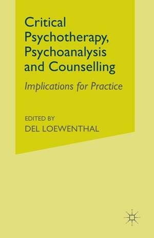 Critical Psychotherapy, Psychoanalysis and Counselling: Implications for Practice de D. Loewenthal