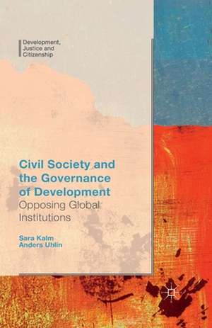 Civil Society and the Governance of Development: Opposing Global Institutions de Anders Uhlin