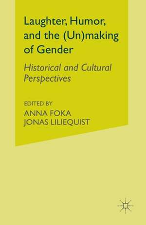 Laughter, Humor, and the (Un)making of Gender: Historical and Cultural Perspectives de A. Foka