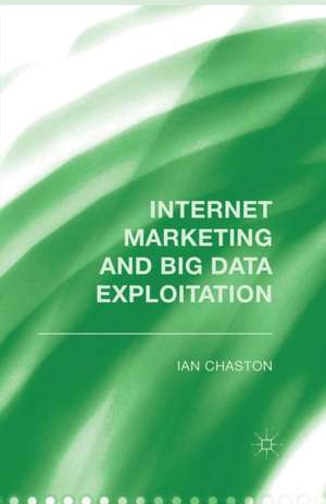 Internet Marketing and Big Data Exploitation de I. Chaston