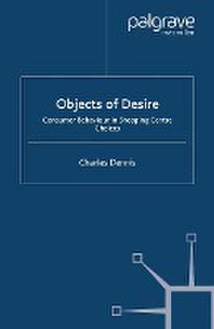 Objects of Desire: Consumer Behaviour in Shopping Centre Choices de C. Dennis