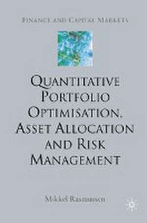 Quantitative Portfolio Optimisation, Asset Allocation and Risk Management: A Practical Guide to Implementing Quantitative Investment Theory de M. Rasmussen