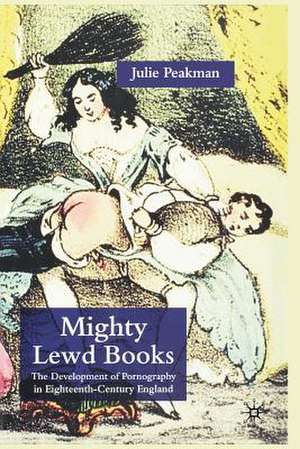 Mighty Lewd Books: The Development of Pornography in Eighteenth-Century England de J. Peakman