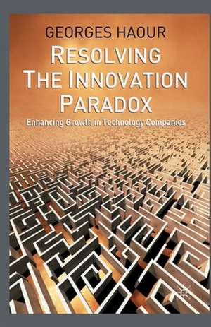 Resolving the Innovation Paradox: Enhancing Growth in Technology Companies de G. Haour