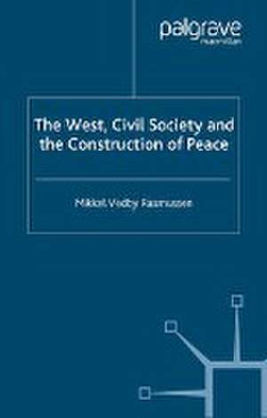 The West, Civil Society and the Construction of Peace de Mikkel Vedby Rasmussen