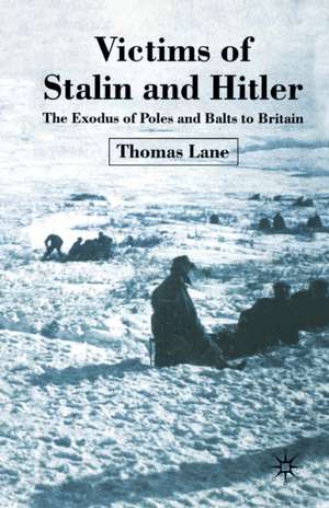 Victims of Stalin and Hitler: The Exodus of Poles and Balts to Britain de T. Lane