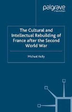 The Cultural and Intellectual Rebuilding of France After the Second World War de M. Kelly