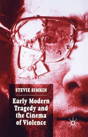 Early Modern Tragedy and the Cinema of Violence de S. Simkin