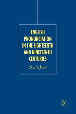 English Pronunciation in the Eighteenth and Nineteenth Centuries de C. Jones