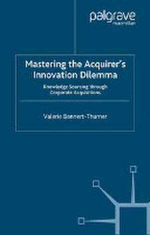 Mastering the Acquirer's Innovation Dilemma: Knowledge Sourcing Through Corporate Acquisitions de Valerie Bannert-Thurner