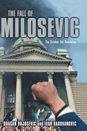 The Fall of Milosevic: The October 5th Revolution de D. Bujosevic