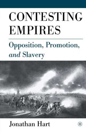 Contesting Empires: Opposition, Promotion and Slavery de J. Hart