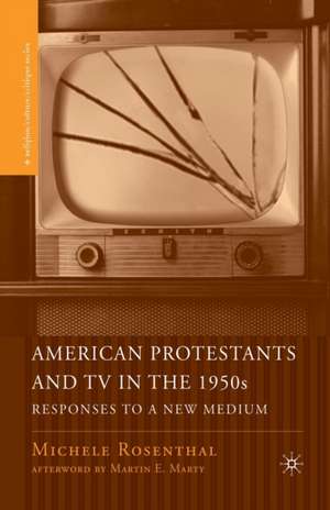 American Protestants and TV in the 1950s: Responses to a New Medium de M. Rosenthal