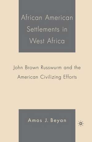 African American Settlements in West Africa: John Brown Russwurm and the American Civilizing Efforts de A. Beyan