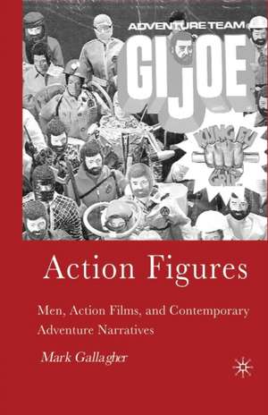 Action Figures: Men, Action Films, and Contemporary Adventure Narratives de M. Gallagher