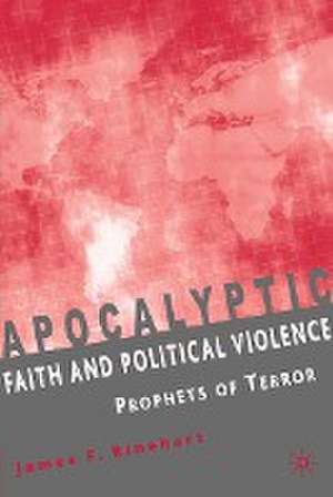 Apocalyptic Faith and Political Violence: Prophets of Terror de J. Rinehart