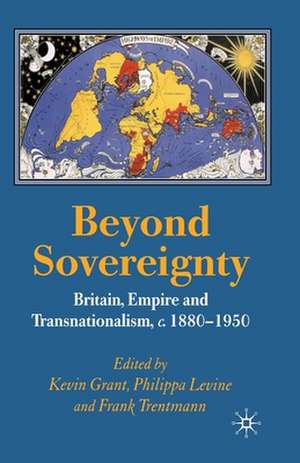 Beyond Sovereignty: Britain, Empire and Transnationalism, c.1880-1950 de K. Grant