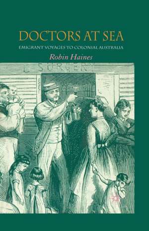 Doctors at Sea: Emigrant Voyages to Colonial Australia de R. Haines