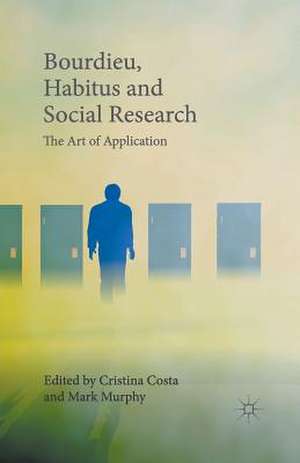 Bourdieu, Habitus and Social Research: The Art of Application de Cristina Costa