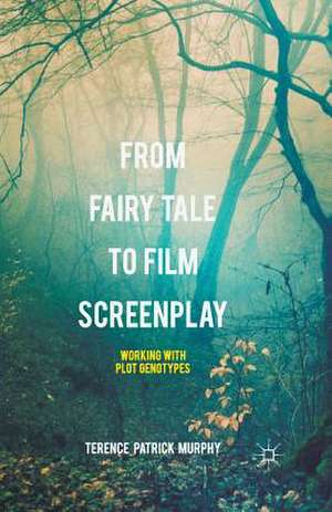 From Fairy Tale to Film Screenplay: Working with Plot Genotypes de Terence Patrick Murphy