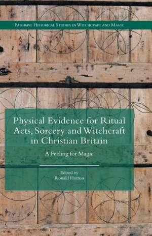 Physical Evidence for Ritual Acts, Sorcery and Witchcraft in Christian Britain: A Feeling for Magic de Ronald Hutton