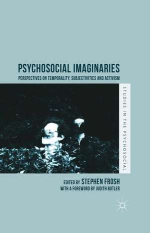 Psychosocial Imaginaries: Perspectives on Temporality, Subjectivities and Activism de Stephen Frosh