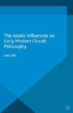 The Arabic Influences on Early Modern Occult Philosophy de Liana Saif