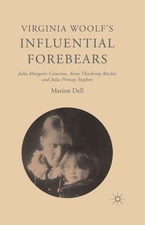 Virginia Woolf’s Influential Forebears: Julia Margaret Cameron, Anny Thackeray Ritchie and Julia Prinsep Stephen de Marion Dell