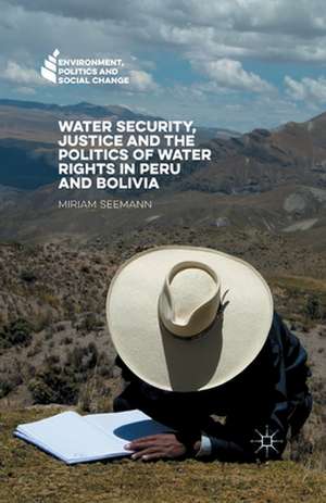 Water Security, Justice and the Politics of Water Rights in Peru and Bolivia de Miriam Seemann