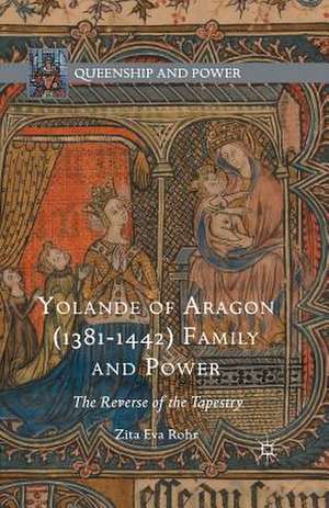 Yolande of Aragon (1381-1442) Family and Power: The Reverse of the Tapestry de Zita Eva Rohr