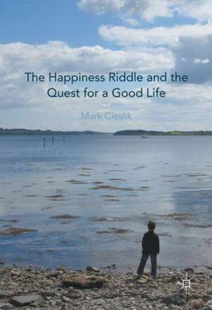 The Happiness Riddle and the Quest for a Good Life de Mark Cieslik