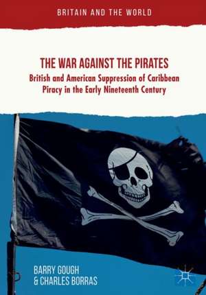 The War Against the Pirates: British and American Suppression of Caribbean Piracy in the Early Nineteenth Century de Barry Gough