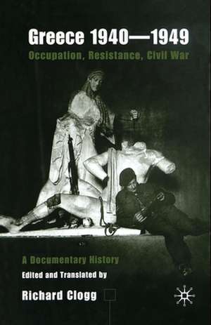 Greece 1940-1949: Occupation, Resistance, Civil War: A Documentary History de Richard Clogg